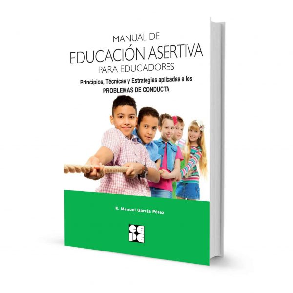 Manual de Educación Asertiva para Educadores. Principios, Técnicas y Estrategias aplicadas a los Problemas de Conducta